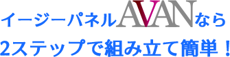 イージーパネルAVANなら2ステップで組み立て簡単！